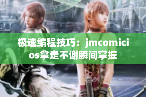 极速编程技巧：jmcomicios拿走不谢瞬间掌握