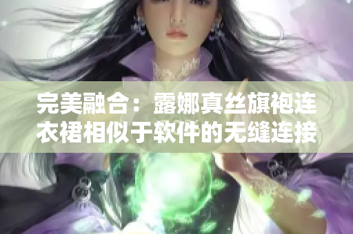 完美融合：露娜真丝旗袍连衣裙相似于软件的无缝连接