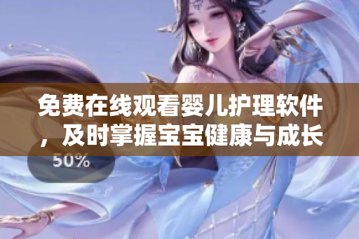 免费在线观看婴儿护理软件，及时掌握宝宝健康与成长！