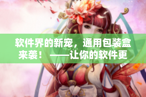 软件界的新宠，通用包装盒来袭！ ——让你的软件更有档次