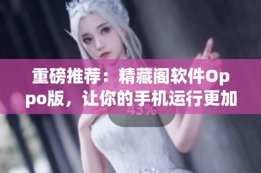 重磅推荐：精藏阁软件Oppo版，让你的手机运行更加流畅！