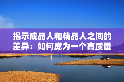 揭示成品人和精品人之间的差异：如何成为一个高质量的软件开发者