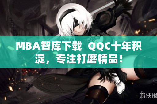 MBA智库下载  QQC十年积淀，专注打磨精品！