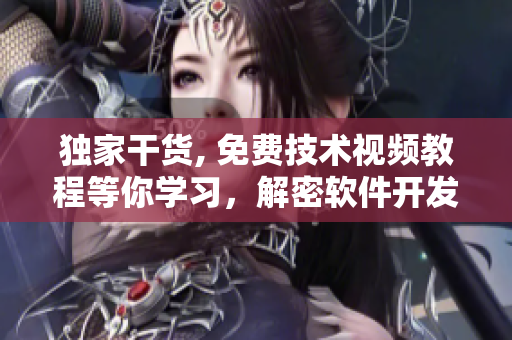 独家干货, 免费技术视频教程等你学习，解密软件开发秘笈！