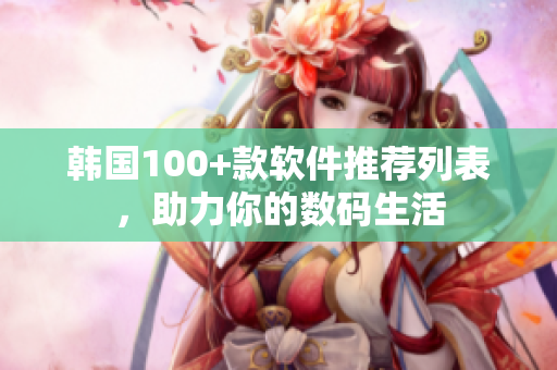 韩国100+款软件推荐列表，助力你的数码生活