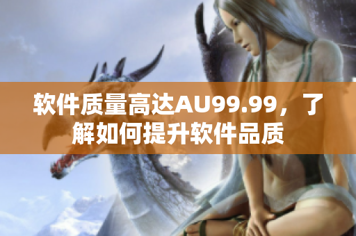 软件质量高达AU99.99，了解如何提升软件品质