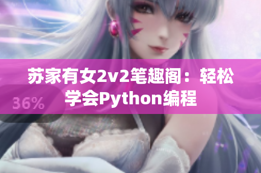 苏家有女2v2笔趣阁：轻松学会Python编程