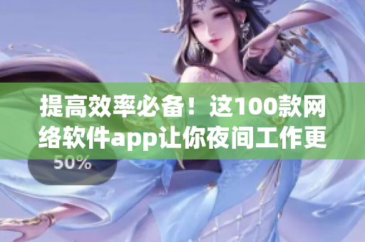 提高效率必备！这100款网络软件app让你夜间工作更高效