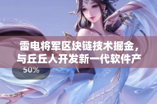 雷电将军区块链技术掘金，与丘丘人开发新一代软件产物