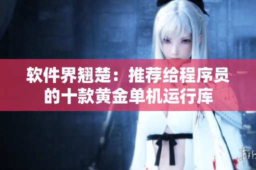 软件界翘楚：推荐给程序员的十款黄金单机运行库