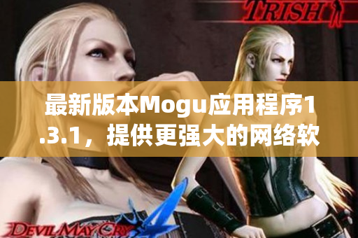 最新版本Mogu应用程序1.3.1，提供更强大的网络软件功能