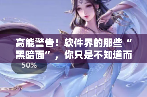 高能警告！软件界的那些“黑暗面”，你只是不知道而已