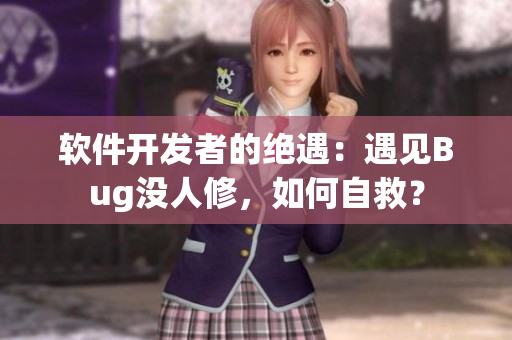 软件开发者的绝遇：遇见Bug没人修，如何自救？