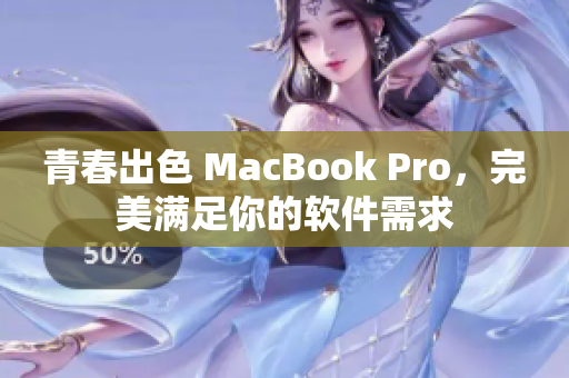 青春出色 MacBook Pro，完美满足你的软件需求