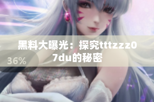 黑料大曝光：探究tttzzz07du的秘密