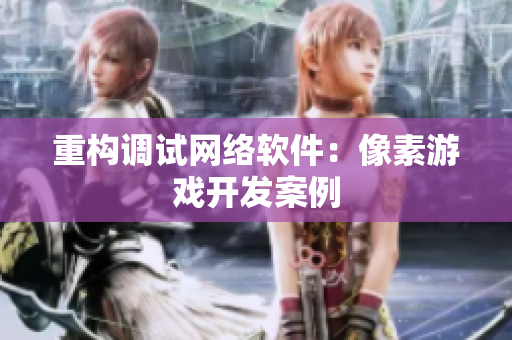 重构调试网络软件：像素游戏开发案例