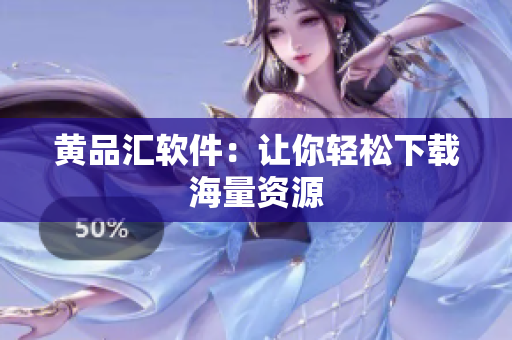 黄品汇软件：让你轻松下载海量资源