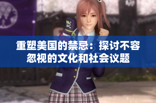 重塑美国的禁忌：探讨不容忽视的文化和社会议题