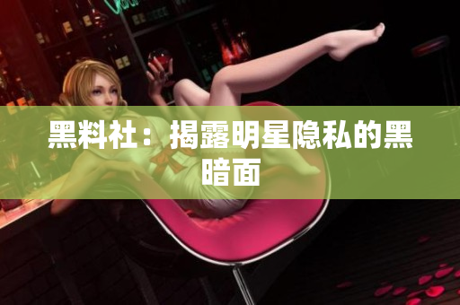 黑料社：揭露明星隐私的黑暗面