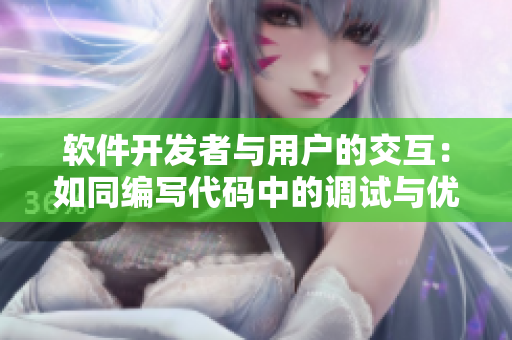 软件开发者与用户的交互：如同编写代码中的调试与优化
