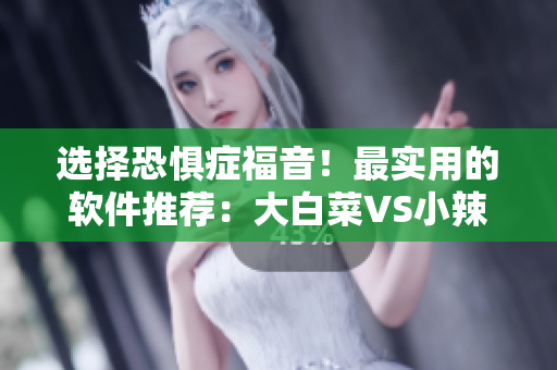 选择恐惧症福音！最实用的软件推荐：大白菜VS小辣椒