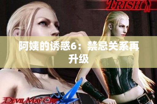 阿姨的诱惑6：禁忌关系再升级