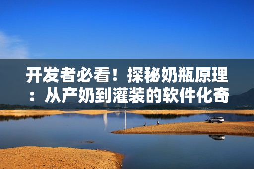 开发者必看！探秘奶瓶原理：从产奶到灌装的软件化奇迹