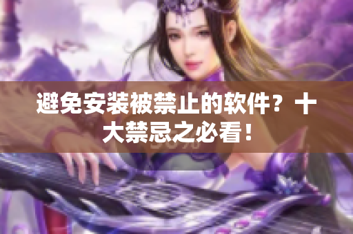 避免安装被禁止的软件？十大禁忌之必看！
