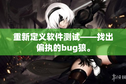 重新定义软件测试——找出偏执的bug狼。