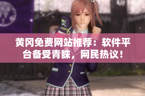 黄冈免费网站推荐：软件平台备受青睐，网民热议！