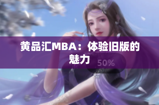 黄品汇MBA：体验旧版的魅力