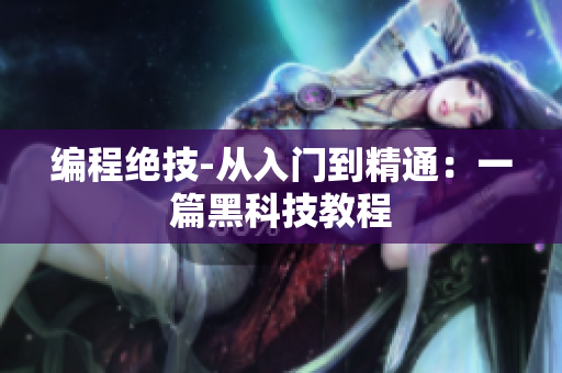 编程绝技-从入门到精通：一篇黑科技教程