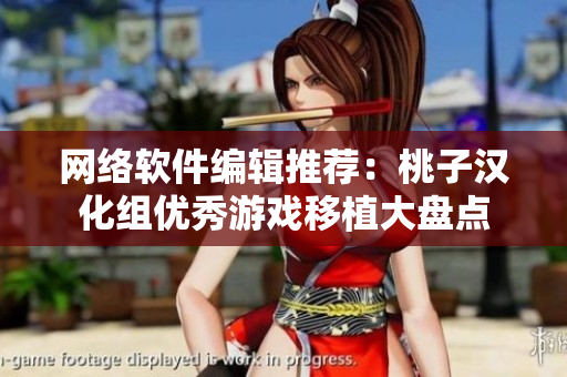 网络软件编辑推荐：桃子汉化组优秀游戏移植大盘点
