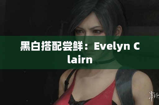 黑白搭配尝鲜：Evelyn Clairn