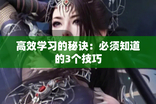 高效学习的秘诀：必须知道的3个技巧