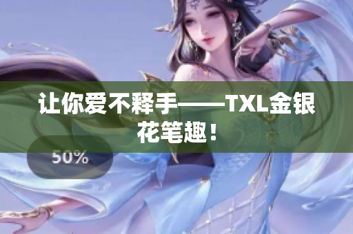 让你爱不释手——TXL金银花笔趣！