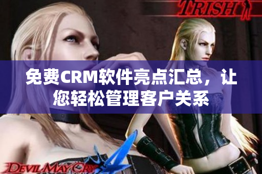 免费CRM软件亮点汇总，让您轻松管理客户关系