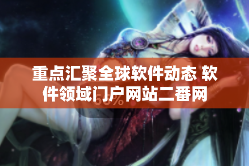 重点汇聚全球软件动态 软件领域门户网站二番网