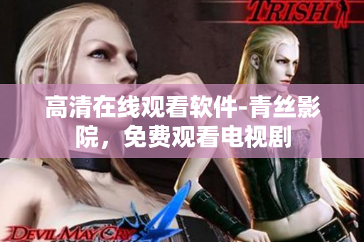 高清在线观看软件-青丝影院，免费观看电视剧