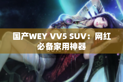 国产WEY VV5 SUV：网红必备家用神器