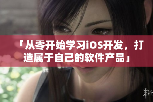 「从零开始学习iOS开发，打造属于自己的软件产品」