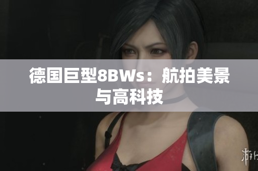 德国巨型8BWs：航拍美景与高科技