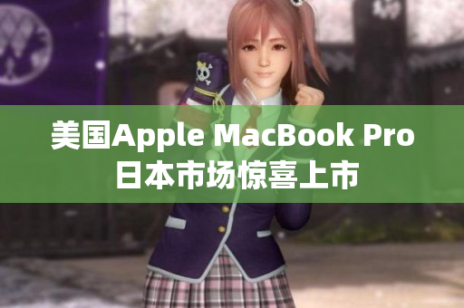 美国Apple MacBook Pro 日本市场惊喜上市