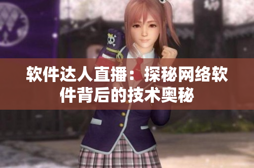 软件达人直播：探秘网络软件背后的技术奥秘