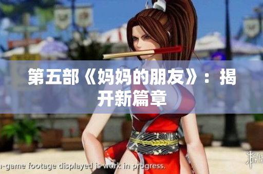 第五部《妈妈的朋友》：揭开新篇章