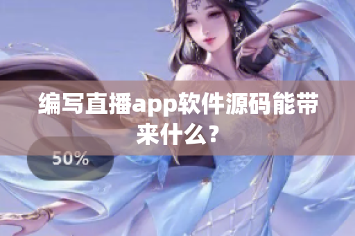 编写直播app软件源码能带来什么？