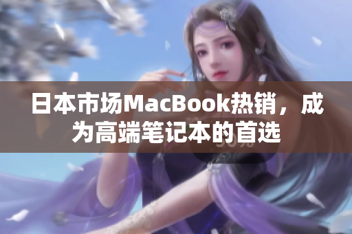 日本市场MacBook热销，成为高端笔记本的首选