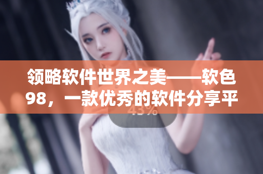 领略软件世界之美——软色98，一款优秀的软件分享平台