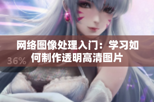 网络图像处理入门：学习如何制作透明高清图片