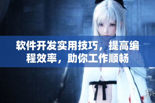 软件开发实用技巧，提高编程效率，助你工作顺畅